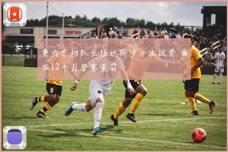 费内巴切队长杨达斯涉非法投资 面临12个月禁赛重罚