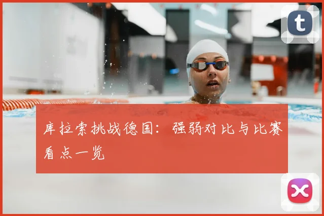 库拉索挑战德国:强弱对比与比赛看点一览